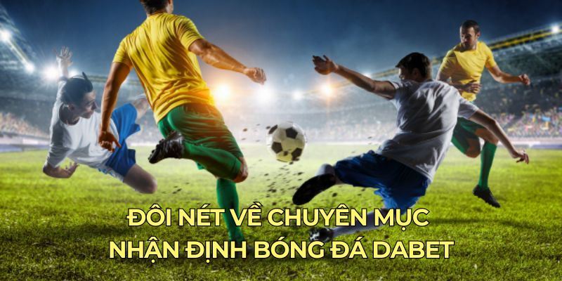 Đôi nét về chuyên mục nhận định bóng đá Dabet