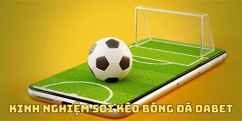 Kinh nghiệm soi kèo bóng đá Dabet