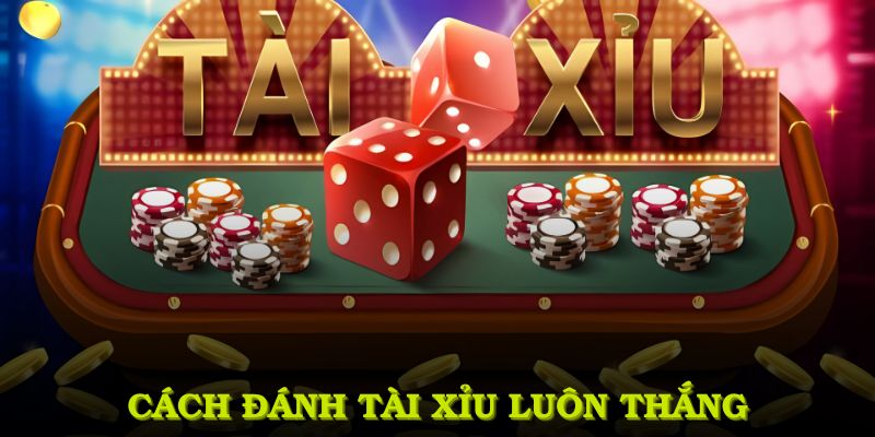 Cách Đánh Tài Xỉu Luôn Thắng