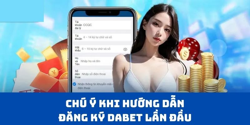 Chú ý khi hướng dẫn đăng ký Dabet lần đầu