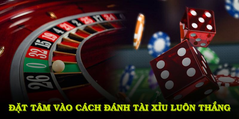 Đặt tâm vào cách đánh tài xỉu luôn thắng sẽ khởi đầu suôn sẻ