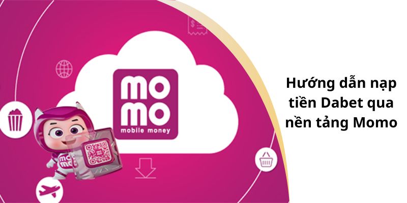 Hướng dẫn nạp tiền Dabet qua nền tảng Momo