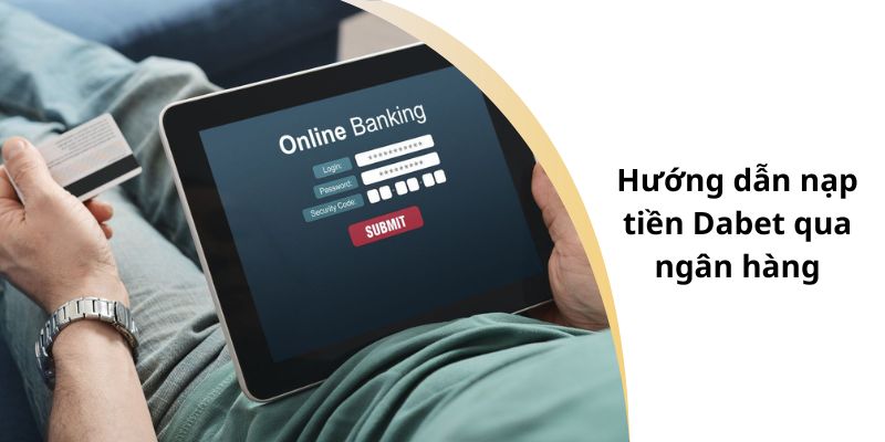 Hướng dẫn nạp tiền Dabet qua ngân hàng