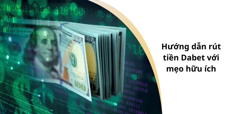 Hướng dẫn rút tiền Dabet với mẹo hữu ích