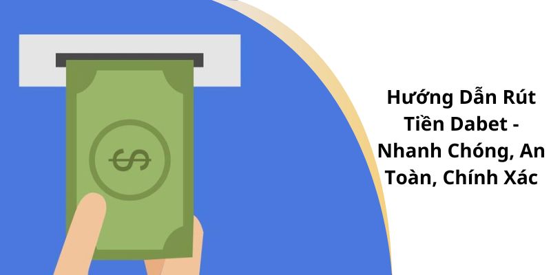 Hướng dẫn rút tiền Dabet