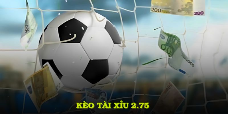 kèo tài xỉu 2.75