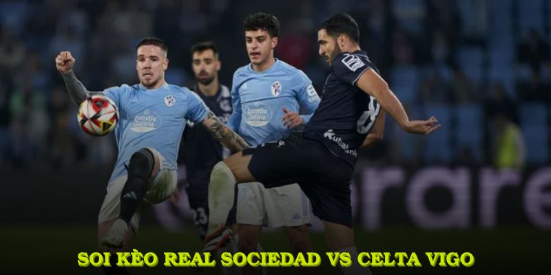 Soi kèo real sociedad vs celta vigo