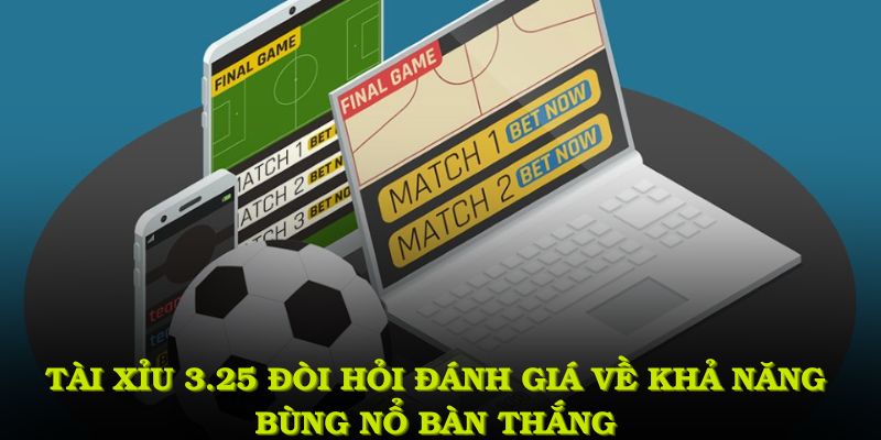 Tài xỉu 3.25 đòi hỏi đánh giá cẩn trọng về khả năng bùng nổ bàn thắng
