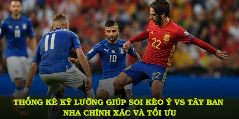 Thống kê kỹ lưỡng sẽ giúp soi kèo Ý vs Tây Ban Nha chính xác và tối ưu hơn