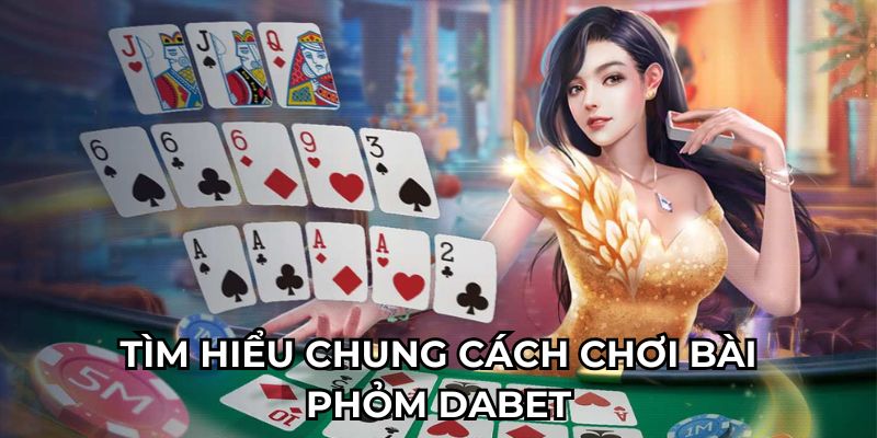 Tìm hiểu chung cách chơi bài phỏm Dabet